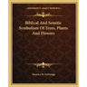 Biblical and Semitic Symbolism of Trees, Plants and Flowers