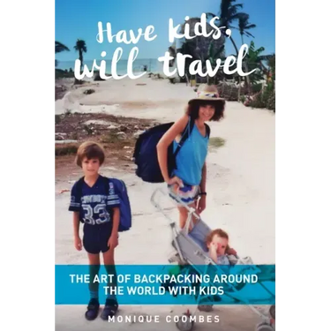 Have kids, will travel: The Art of Backpacking Around the World with Kids