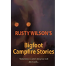 Rusty Wilson's Bigfoot Campfire Stories