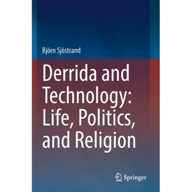 Derrida and Technology: Life, Politics, and Religion