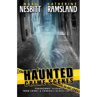 Haunted Crime Scenes: Paranormal Evidence From Crimes & Criminals Across The USA