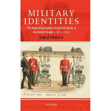 Military Identities: The Regimental System, the British Army, and the British People, C.1870-2000