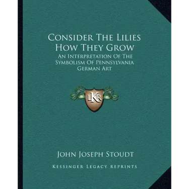 Consider the Lilies How They Grow: An Interpretation of the Symbolism of Pennsylvania German Art