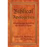 Biblical Apologetics: Advancing and Defending the Gospel of Christ