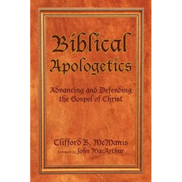 Biblical Apologetics: Advancing and Defending the Gospel of Christ