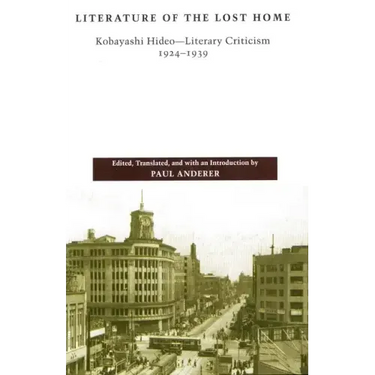 Literature of the Lost Home: Kobayashi Hideo-Literary Criticism, 1924-1939