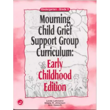 Mourning Child Grief Support Group Curriculum: Early Childhood Edition: Kindergarten - Grade 2