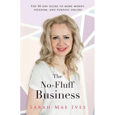 The No-Fluff Business: The 90-Day Guide to More Money, Freedom, and Purpose Online