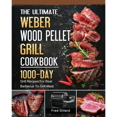 The Ultimate Weber Wood Pellet Grill Cookbook: 1000-Day Grill Recipes For Real Barbecue To Grill Meat