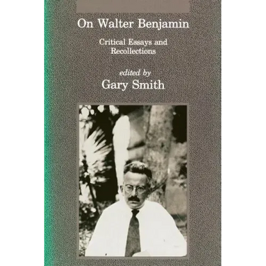 On Walter Benjamin: Critical Essays and Recollections