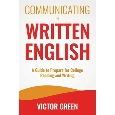 Communicating in Written English: A Guide to Prepare for College Level Reading and Writing