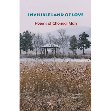 Invisible Land of Love: Poems of Chonggi Mah