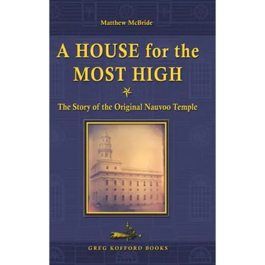 A House for the Most High: The Story of the Original Nauvoo Temple