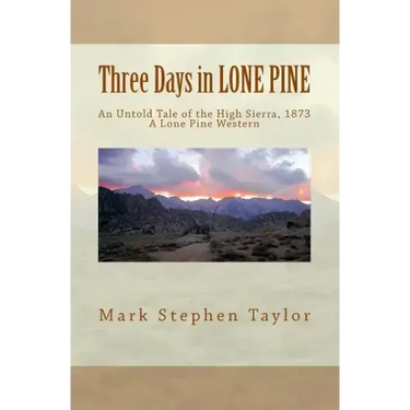 Three Days in LONE PINE: An Untold Tale of the High Sierra, 1873