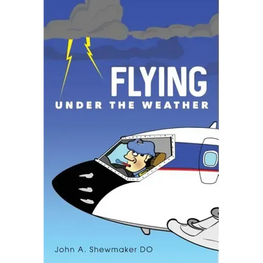 Flying Under The Weather: Anecdotes from Fourteen Years of Practicing Aviation Medicine