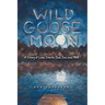 Wild Goose Moon: A Story of Love, Death, God, Sex and 1968