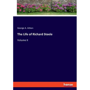 The Life of Richard Steele: Volume II