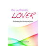 The Authentic Lover: Reclaiming love's beauty and power