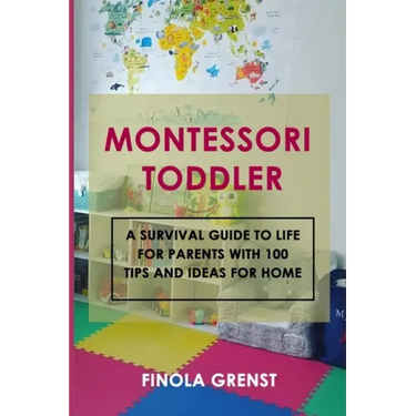 Montessori Toddler: A survival guide to life for parents with 100 tips and ideas for home