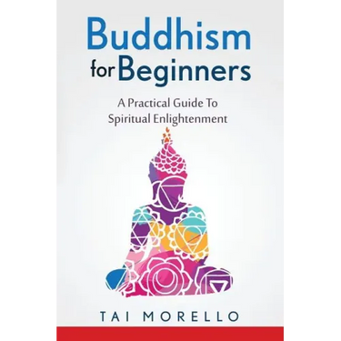 Buddhism for Beginners: A Practical Guide To Spiritual Enlightenment