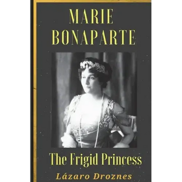 Maria Bonaparte. The Frigid Princess: History of the relationship between Sigmund Freud and Maria Bonaparte, niece granddaughter of Napoleon, who appr
