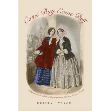 Come Buy, Come Buy: Shopping and the Culture of Consumption in Victorian Women's Writing