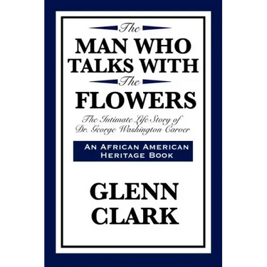 The Man Who Talks with the Flowers: The Intimate Life Story of Dr. George Washington Carver