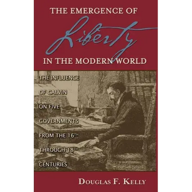 Emergence of Liberty in the Modern World: The Influence of Calvin on Five Governments from the 16th Through 18th Centuries