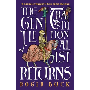 The Gentle Traditionalist Returns: A Catholic Knight's Tale from Ireland