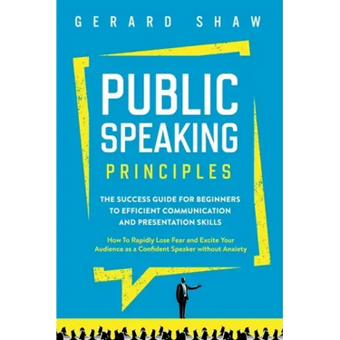 Public Speaking Principles: The Success Guide for Beginners to Efficient Communication and Presentation Skills. How To Rapidly Lose Fear and Excit
