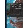 Investigation Of Mexican Affairs: Hearing Before A Subcommittee Of The Committee On Foreign Relations, United States Senate, Sixty-sixth Congress, Fir