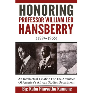 Honoring Professor William Leo Hansberry (1894-1965): An Intellectual Libation For The Architect Of America's African Studies Department