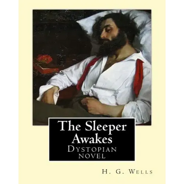 The Sleeper Awakes. By: H. G. Wells: The Sleeper Awakes is a dystopian novel by H. G. Wells about a man who sleeps for two hundred and three y