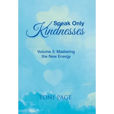 Speak Only Kindnesses: Volume 3: Mastering the New Energy