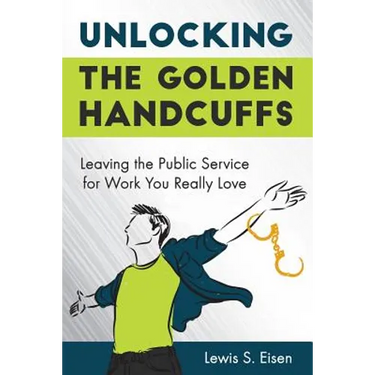 Unlocking the Golden Handcuffs: Leaving the Public Service for Work You Really Love