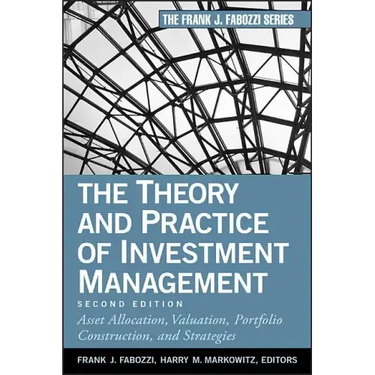 The Theory and Practice of Investment Management: Asset Allocation, Valuation, Portfolio Construction, and Strategies