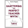 Shattering the Perfect Teacher Myth: 6 Truths That Will Help you THRIVE as an Educator