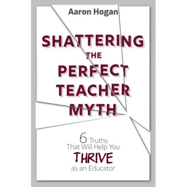 Shattering the Perfect Teacher Myth: 6 Truths That Will Help you THRIVE as an Educator