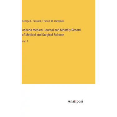 Canada Medical Journal and Monthly Record of Medical and Surgical Science: Vol. 7