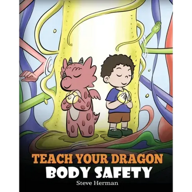 Teach Your Dragon Body Safety: A Story About Personal Boundaries, Appropriate and Inappropriate Touching