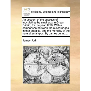 An Account of the Success of Inoculating the Small-Pox in Great-Britain, for the Year 1726. with a Comparison Between the Miscarriages in That Practic