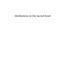 Meditations on the Sacred Heart: Commentary & Meditations on the Devotion of the First Fridays, the Apostleship of Prayer, the Holy Hour
