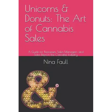 Unicorns & Donuts: The Art of Cannabis Sales: A Guide for Businesses, Sales Managers, and Sales Reps in the Cannabis Industry