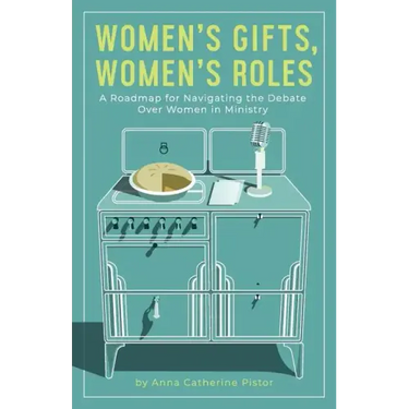 Women's Gifts, Women's Roles: A Roadmap for Navigating the Debate over Women in Ministry