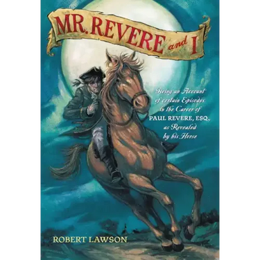 Mr. Revere and I: Being an Account of Certain Episodes in the Career of Paul Revere, Esq. as Revealed by His Horse