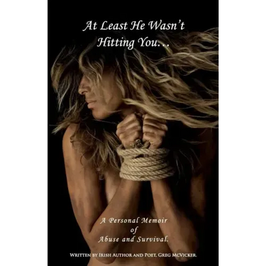 At Least He Wasn't Hitting You...: A Personal Memoir of Abuse and Survival.