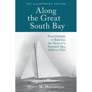 Along the Great South Bay (Illustrated Edition): From Oakdale to Babylon, the Story of a Summer Spa, 1840 to 1940