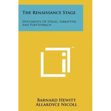 The Renaissance Stage: Documents Of Serlio, Sabbattini, And Furttenbach