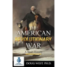 The American Revolutionary War - A Short History