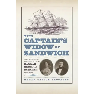 The Captainas Widow of Sandwich: Self-Invention and the Life of Hannah Rebecca Burgess, 1834-1917
